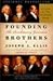 Founding Brothers, The Revolutionary Generation by Joseph J. Ellis