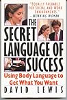 The Secret Language of Success: Using Body Language to Get What You Want