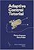 Adaptive Control Tutorial (Advances in Design and Control, Series Number 11)