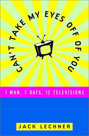 Can't Take My Eyes Off of You: One Man, Seven Days, Twelve Televisions (Hardcover)