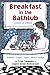 Breakfast in the Bathtub: A Book of Smiles: Poems, Short Tales, Vignettes, Mini-Essays... Whatever It Takes