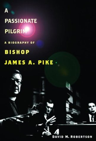 A Passionate Pilgrim: A Biography of Bishop James A. Pike (Hardcover)