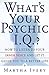 What's Your Psychic I.Q.?: How to Listen to Your Inner Voice and Let It Guide You to a Better Life