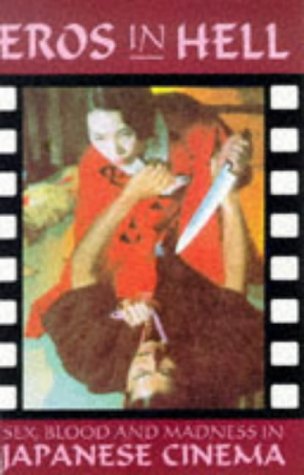 Eros in Hell: Sex, Blood and Madness in Japanese Cinema (Creation Cinema Collection)