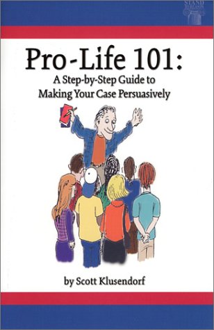 Pro-Life 101: A Step-by-Step Guide to Making Your Case Persuasively (Paperback)