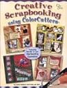 Creative Scrapbooking Using ColorCutters Creative Scrapbooking Using ColorCutters