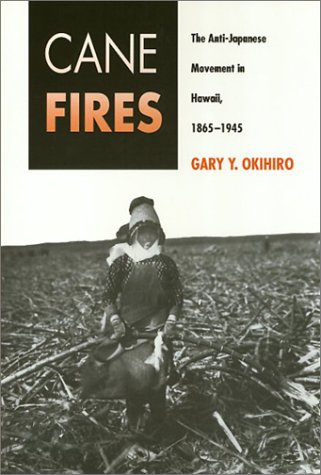 Cane Fires: The Anti-Japanese Movement in Hawaii, 1865-1945 (Asian American History & Cultu)