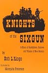 Knights of the Sixgun: A Diary of Gunfighters, Outlaws and Villains of New Mexico Knights of the Sixgun: A Diary of Gunfighters, Outlaws and Villains of New Mexico