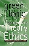 Green Logic: Ecopreneurship, Theory and Ethics Green Logic: Ecopreneurship, Theory and Ethics