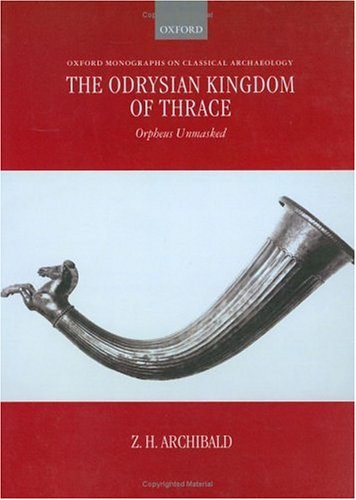 The Odrysian Kingdom of Thrace: Orpheus Unmasked (Monographs on Classical Archaeology)