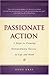 Passionate Action: 5 Steps to Extraordinary Success in Life and Work
