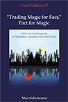 "Trading Magic for Fact," Fact for Magic: Myth and Mythologizing in Postmodern Canadian Historical Fiction (Cross/Cultures, 67) "Trading Magic for Fact," Fact for Magic: Myth and Mythologizing in Postmodern Canadian Historical Fiction (Cross/Cultures, 67)