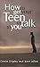 How to Get Your Teen to Talk to You by Connie Grigsby