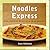 Noodles Express: Fast and Easy Meals in 15 to 45 Minutes