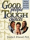 Good People, Tough Choices: Making the Right Decisions Every Day Good People, Tough Choices: Making the Right Decisions Every Day