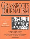 Grassroots Journalism: A Practical Manual for Doing the Kind of Newswriting That Doesn't Just Get People Angry, but Active-That Doesn't Just Inform, but Inspires Grassroots Journalism: A Practical Manual for Doing the Kind of Newswriting That Doesn't Just Get People Angry, but Active-That Doesn't Just Inform, but Inspires
