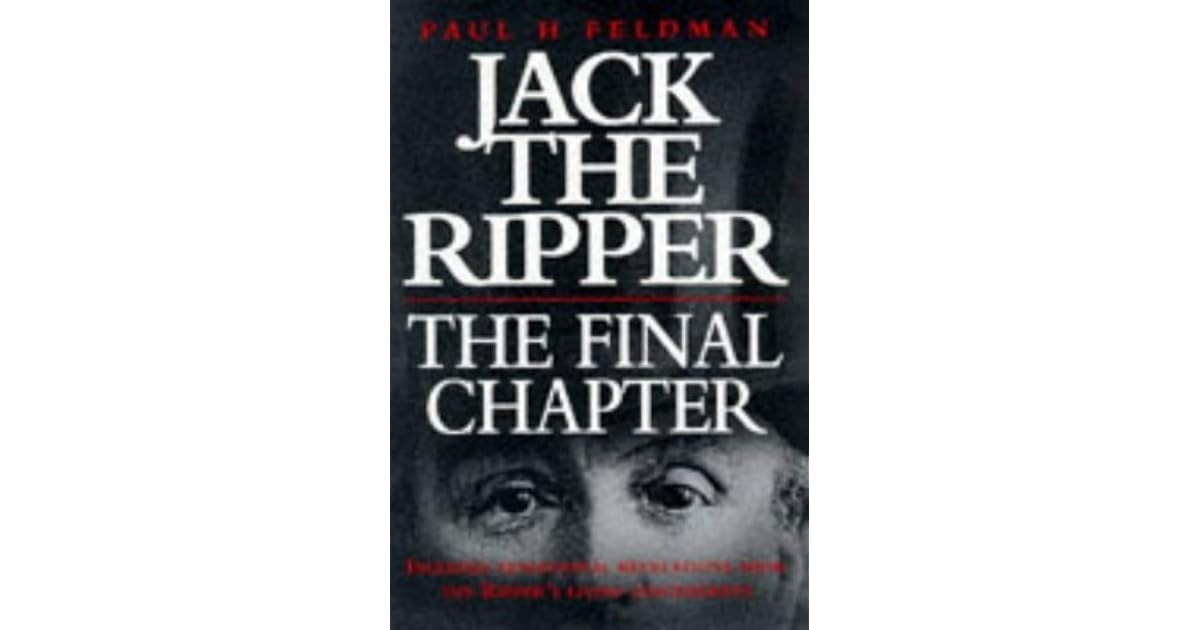 Jack The Ripper The Final Chapter By Paul H Feldman