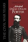 Admiral David Dixon Porter: The Civil War Years Admiral David Dixon Porter: The Civil War Years