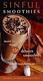 Sinful Smoothies: More Than 130 Dessert Smoothies and Other Indulgences