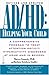 AD/HD: Helping Your Child: A Comprehensive Program to Treat Attention Deficit/Hyperactivity Disorders at Home and in School