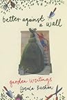 Better Against a Wall : Garden Writings