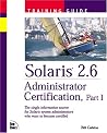Solaris 2.6 Administrator Certification Training Guide, Part 1 Solaris 2.6 Administrator Certification Training Guide, Part 1
