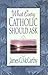 What Every Catholic Should Ask by James G. McCarthy