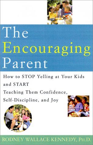 The Encouraging Parent: How to Stop Yelling at Your Kids and Start Teaching Them Confidence, Self-Discipline, and Joy