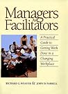 Managers As Facilitators: A Practical Guide to Getting Work Done in a Changing Workplace