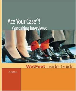 Ace Your Case! Consulting Interviews (WetFeet Insider Guide)