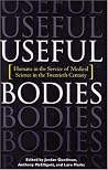 Useful Bodies: Humans in the Service of Medical Science in the Twentieth Century Useful Bodies: Humans in the Service of Medical Science in the Twentieth Century