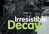 Irresistible Decay: Ruins Reclaimed (Bibliographies and Dossiers Series)
