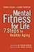 Mental Fitness for Life: A 7 Step Guide to Healthy Aging
