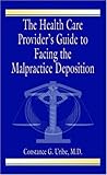 The Health Care Provider's Guide to Facing the Malpractice Deposition (Volume 0) The Health Care Provider's Guide to Facing the Malpractice Deposition (Volume 0)