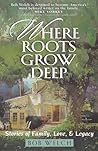 Where Roots Grow Deep: Stories of Family, Love, and Legacy