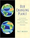 Our Changing Planet: An Introduction to Earth System Science and Global Environmental Change Our Changing Planet: An Introduction to Earth System Science and Global Environmental Change
