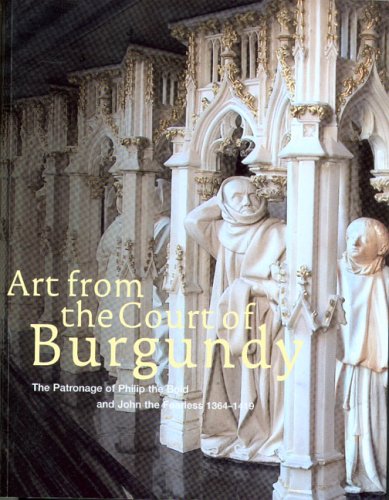 Art from the Court of Burgundy: The Patronage of Philip the Bold and John the Fearless 1364-1419 (Paperback)