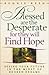 Blessed Are the Desperate for They Will Find Hope: Seeing Your Future in the Midst of Broken Dreams