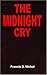 The Midnight Cry: A Defense Of The Character And Conduct Of William Miller And The Millerites, Who Mistakenly Believed That The Second Coming Of Christ Would Take Place