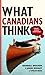 What Canadians Think (About Almost Everything)