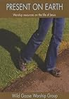 Present on Earth: Worship Resources and Readings on the Life of Jesus