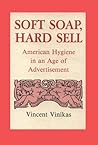 Soft Soap, Hard Sell: American Hygiene in an Age of Advertisement