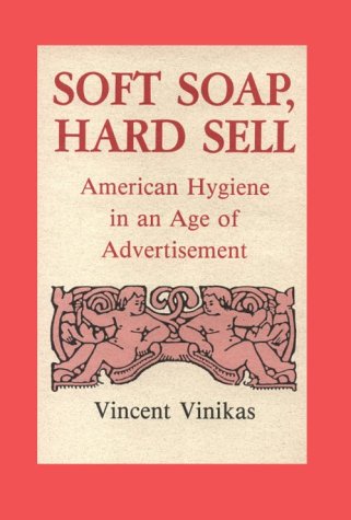 Soft Soap, Hard Sell: American Hygiene in an Age of Advertisement (Hardcover)