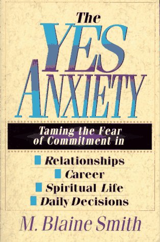 The Yes Anxiety: Taming the Fear of Commitment in Relationships, Career, Spiritual Life, Daily Decisions (Paperback)