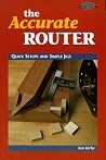 The Accurate Router: Quick Setups and Simple Jigs The Accurate Router: Quick Setups and Simple Jigs