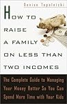 How to Raise a Family on Less Than Two Incomes: The Complete Guide to Managing Your Money Better So You Can Spend More Time with Your Kids