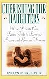Cherishing Our Daughters: How Parents Can Raise Girls to Become Strong and Loving Women