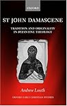 St John Damascene: Tradition and Originality in Byzantine Theology (Oxford Early Christian Studies)