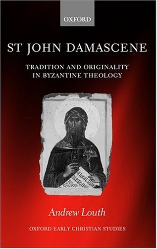 St John Damascene: Tradition and Originality in Byzantine Theology (Oxford Early Christian Studies)