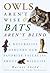 Owls Aren't Wise & Bats Are...